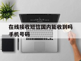 在线接收短信国内能收到吗手机号码