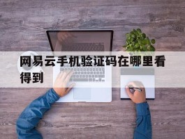 网易云手机验证码在哪里看得到