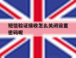 短信验证接收怎么关闭设置密码呢