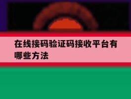 在线接码验证码接收平台有哪些方法