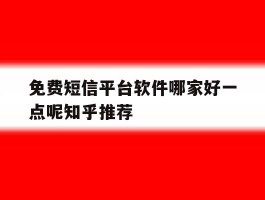 免费短信平台软件哪家好一点呢知乎推荐
