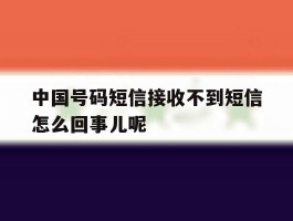 中国号码短信接收不到短信怎么回事儿呢的简单介绍