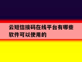 云短信接码在线平台有哪些软件可以使用的的简单介绍