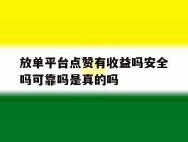 关于放单平台点赞有收益吗安全吗可靠吗是真的吗的信息