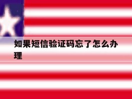 如果短信验证码忘了怎么办理
