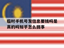 临时手机号发信息要钱吗是真的吗知乎怎么回事的简单介绍