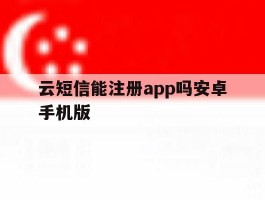 云短信能注册app吗安卓手机版的简单介绍