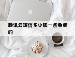 腾讯云短信多少钱一条免费的
