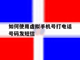 如何使用虚拟手机号打电话号码发短信