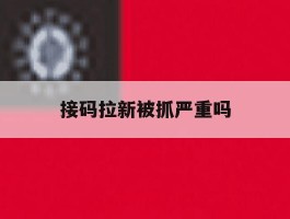 接码拉新被抓严重吗