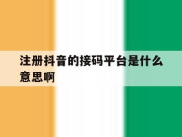 注册抖音的接码平台是什么意思啊