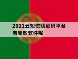 2021云短信验证码平台有哪些软件呢