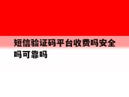 短信验证码平台收费吗安全吗可靠吗