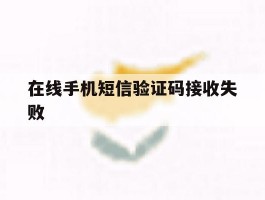 在线手机短信验证码接收失败