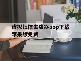虚拟短信生成器app下载苹果版免费的简单介绍