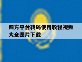 关于四方平台转码使用教程视频大全图片下载的信息