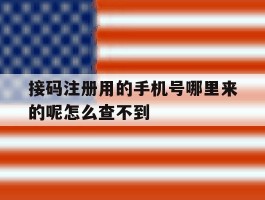 接码注册用的手机号哪里来的呢怎么查不到