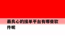 最良心的接单平台有哪些软件呢
