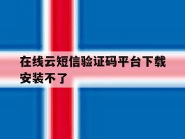 在线云短信验证码平台下载安装不了