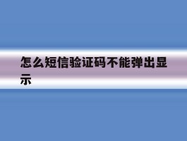怎么短信验证码不能弹出显示