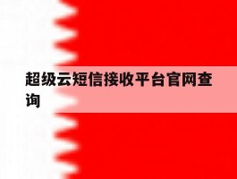 超级云短信接收平台官网查询的简单介绍