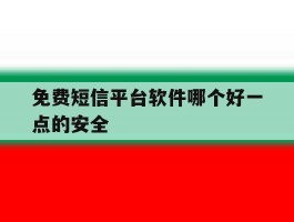 免费短信平台软件哪个好一点的安全