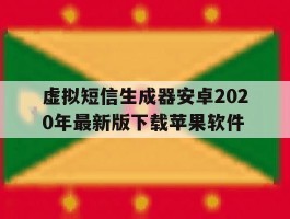 虚拟短信生成器安卓2020年最新版下载苹果软件的简单介绍