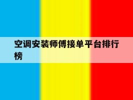 空调安装师傅接单平台排行榜的简单介绍