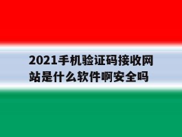 包含2021手机验证码接收网站是什么软件啊安全吗的词条