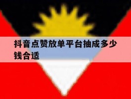 抖音点赞放单平台抽成多少钱合适
