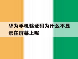 华为手机验证码为什么不显示在屏幕上呢