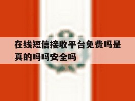 在线短信接收平台免费吗是真的吗吗安全吗