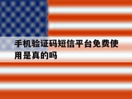 手机验证码短信平台免费使用是真的吗