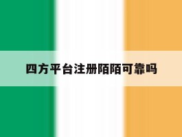 四方平台注册陌陌可靠吗