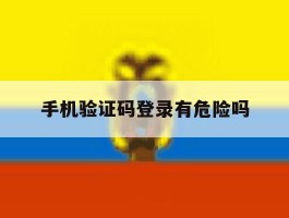 手机验证码登录有危险吗