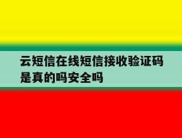 云短信在线短信接收验证码是真的吗安全吗的简单介绍