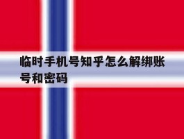 临时手机号知乎怎么解绑账号和密码