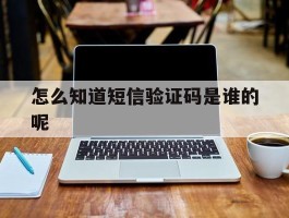 怎么知道短信验证码是谁的呢