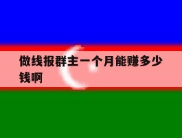 做线报群主一个月能赚多少钱啊