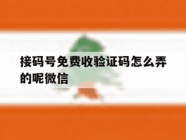 接码号免费收验证码怎么弄的呢微信的简单介绍