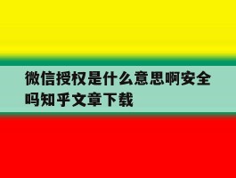 包含微信授权是什么意思啊安全吗知乎文章下载的词条
