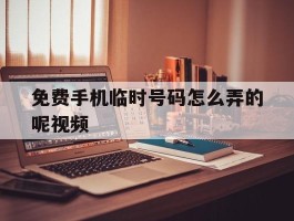免费手机临时号码怎么弄的呢视频