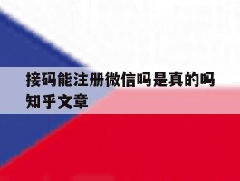 接码能注册微信吗是真的吗知乎文章的简单介绍