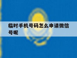 临时手机号码怎么申请微信号呢