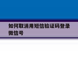 如何取消用短信验证码登录微信号