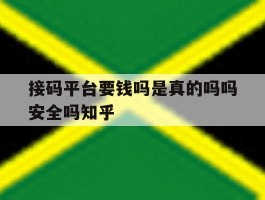 接码平台要钱吗是真的吗吗安全吗知乎的简单介绍