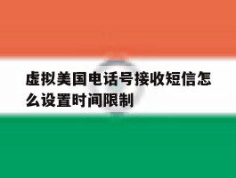 虚拟美国电话号接收短信怎么设置时间限制
