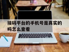 接码平台的手机号是真实的吗怎么查看