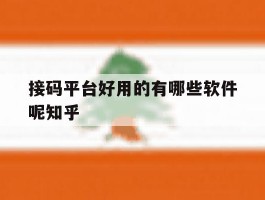 包含接码平台好用的有哪些软件呢知乎的词条