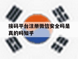 包含接码平台注册微信安全吗是真的吗知乎的词条